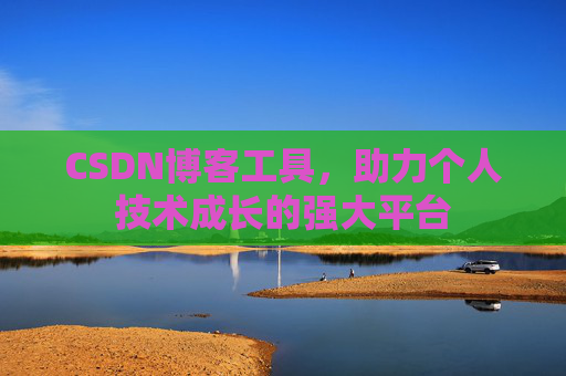 CSDN博客工具，助力个人技术成长的强大平台