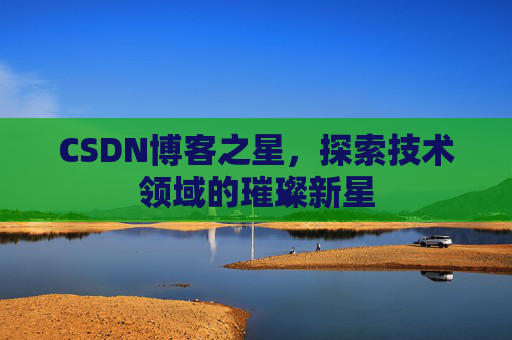 CSDN博客之星，探索技术领域的璀璨新星